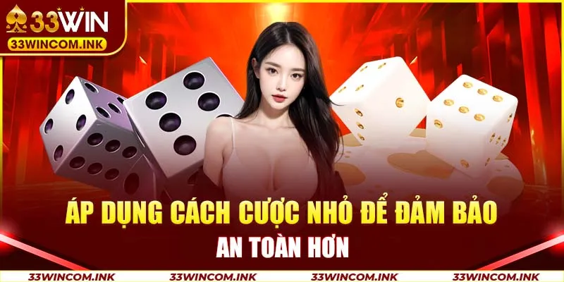 Áp dụng cách cược nhỏ để đảm bảo an toàn hơn