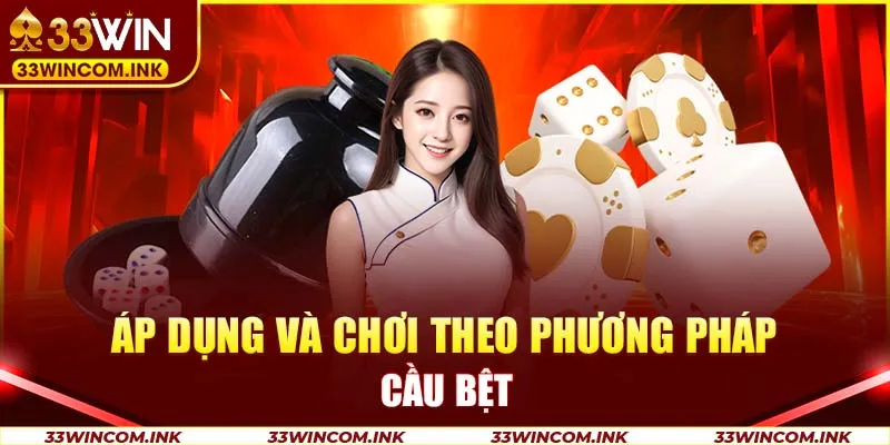 Áp dụng và chơi theo phương pháp cầu bệt