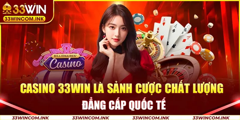 Casino 33Win là sảnh cược chất lượng đẳng cấp quốc tế