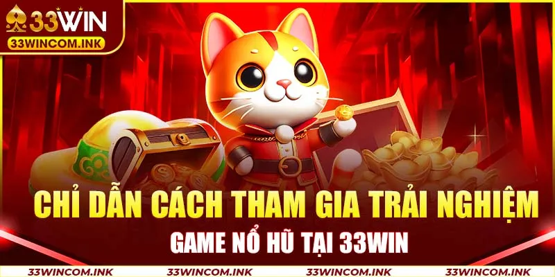 Chỉ dẫn cách tham gia trải nghiệm game nổ hũ tại 33WIN