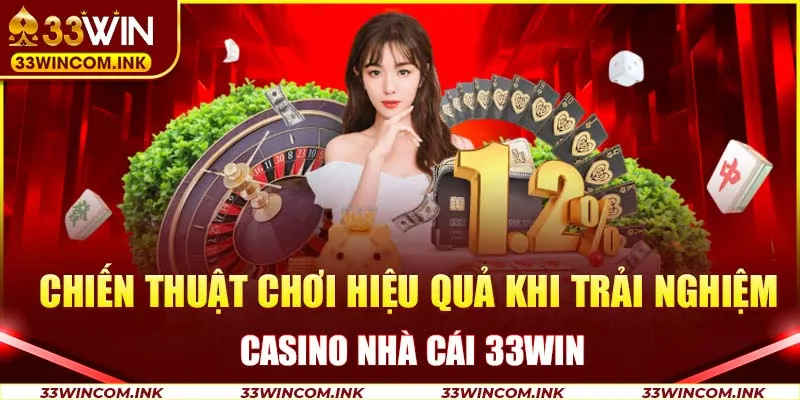 Chiến thuật chơi hiệu quả khi trải nghiệm casino nhà cái 33win