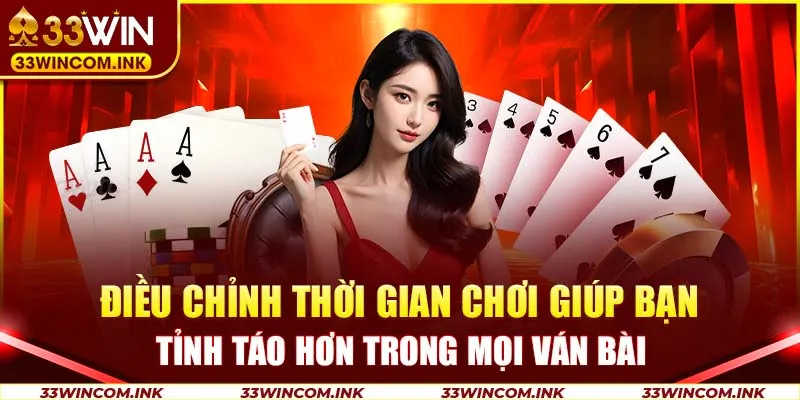 Điều chỉnh thời gian chơi giúp bạn tỉnh táo hơn trong mọi ván bài