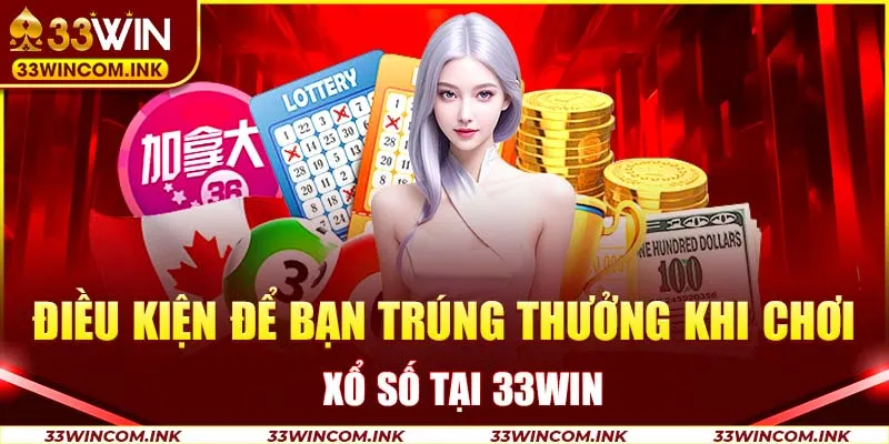 Điều kiện để bạn trúng thưởng khi chơi xổ số tại 33win