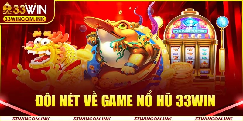 Đôi nét về game nổ hũ 33WIN