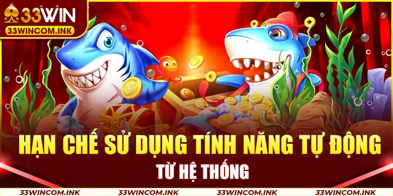 Hạn chế sử dụng tính năng tự động từ hệ thống