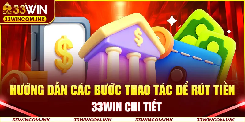 Hướng dẫn các bước thao tác để rút tiền 33win chi tiết