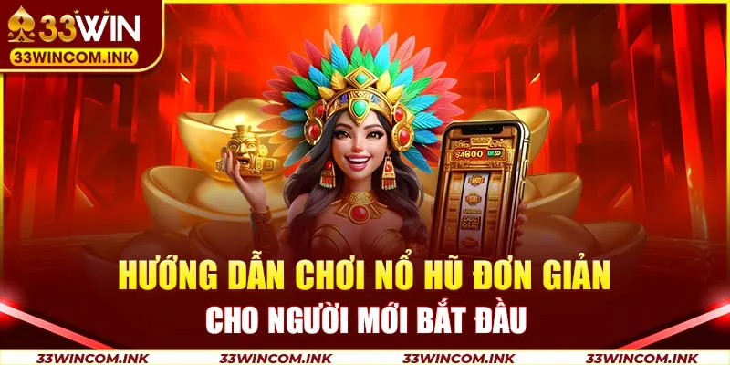 Hướng dẫn chơi nổ hũ đơn giản cho người mới bắt đầu