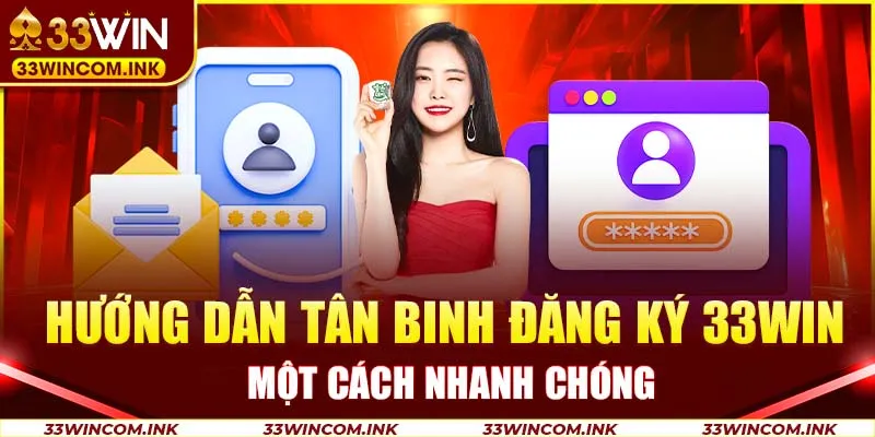 Hướng dẫn tân binh đăng ký 33Win một cách nhanh chóng