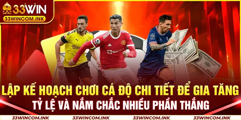 Lập kế hoạch chơi cá độ chi tiết để gia tăng tỷ lệ và nắm chắc nhiều phần thắng