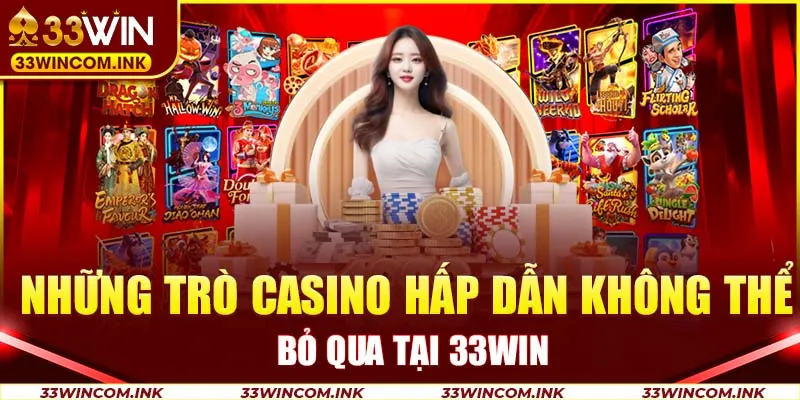 Những trò casino hấp dẫn không thể bỏ qua tại 33win