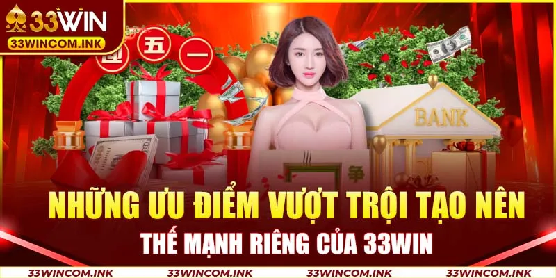 Những ưu điểm vượt trội tạo nên thế mạnh riêng của 33Win