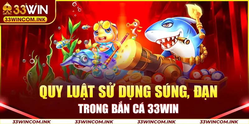 Quy luật sử dụng súng, đạn trong bắn cá 33win