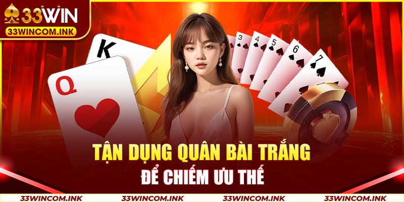 Tận dụng quân bài trắng để chiếm ưu thế