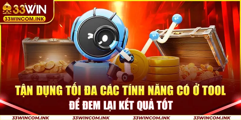 Tận dụng tối đa các tính năng có ở tool để đem lại kết quả tốt