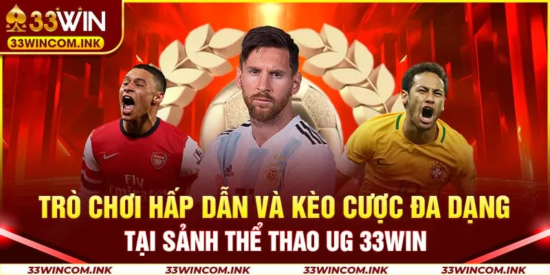 Trò chơi hấp dẫn và kèo cược đa dạng tại sảnh thể thao UG 33Win