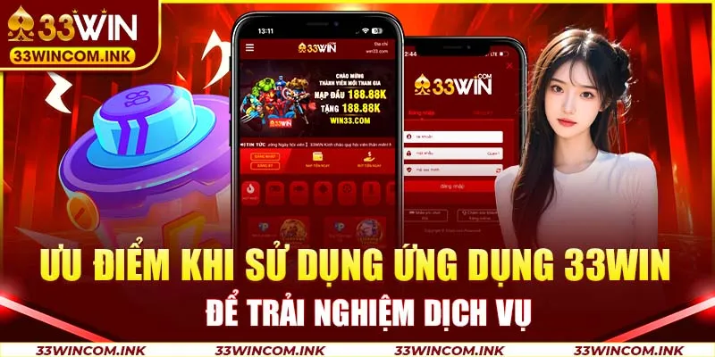 Ưu điểm khi sử dụng ứng dụng 33win để trải nghiệm dịch vụ